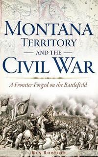 bokomslag Montana Territory and the Civil War: A Frontier Forged on the Battlefield