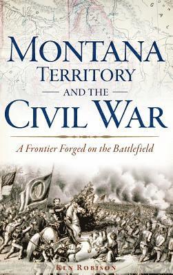 bokomslag Montana Territory and the Civil War: A Frontier Forged on the Battlefield