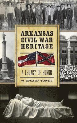 bokomslag Arkansas Civil War Heritage: A Legacy of Honor