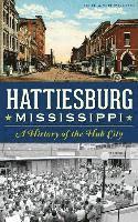 Hattiesburg, Mississippi: A History of the Hub City