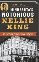 bokomslag Minnesota's Notorious Nellie King: Wild Woman of the Closed Frontier