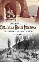 bokomslag Building the Columbia River Highway: They Said It Couldn't Be Done