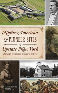 bokomslag Native American & Pioneer Sites of Upstate New York: Westward Trails from Albany to Buffalo