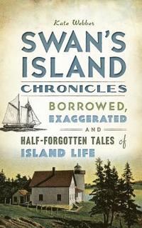 bokomslag Swan's Island Chronicles: Borrowed, Exaggerated and Half-Forgotten Tales of Island Life