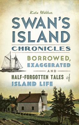 bokomslag Swan's Island Chronicles: Borrowed, Exaggerated and Half-Forgotten Tales of Island Life