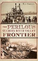 bokomslag The Perilous St. Croix River Valley Frontier