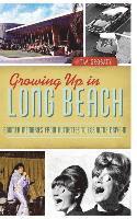 Tim Grobaty - Growing Up in Long Beach: Boomer Memories from Autoettes to Los Altos Drive-In, Inbunden