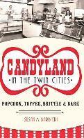 bokomslag Candyland in the Twin Cities: Popcorn, Toffee, Brittle & Bark