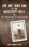 The Juke Joint King of the Mississippi Hills: The Raucous Reign of Tillman Branch 1
