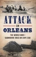 bokomslag Attack on Orleans: The World War I Submarine Raid on Cape Cod