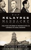 bokomslag The Kelayres Massacre: Politics & Murder in Pennsylvania's Anthracite Coal Country