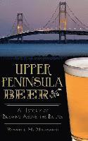 bokomslag Upper Peninsula Beer: A History of Brewing Above the Bridge