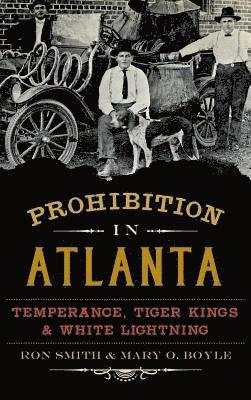 Prohibition in Atlanta: Temperance, Tiger Kings & White Lightning 1