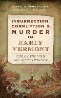 bokomslag Insurrection, Corruption & Murder in Early Vermont: Life on the Wild Northern Frontier