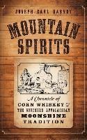 bokomslag Mountain Spirits: A Chronicle of Corn Whiskey and the Southern Appalachian Moonshine Tradition
