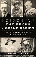 Poisoning the Pecks of Grand Rapids: The Scandalous 1916 Murder Plot 1