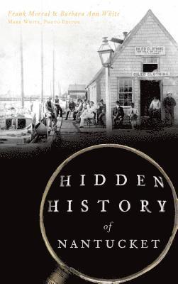 Frank Morral, Barbara Ann White, Mark White - Hidden History of Nantucket, Inbunden