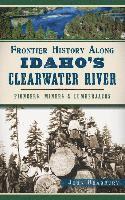 bokomslag Frontier History Along Idaho's Clearwater River: Pioneers, Miners & Lumberjacks
