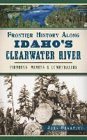 bokomslag Frontier History Along Idaho's Clearwater River: Pioneers, Miners & Lumberjacks