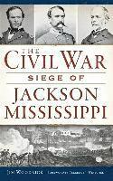 The Civil War Siege of Jackson, Mississippi 1