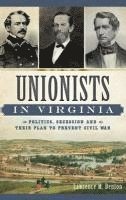 bokomslag Unionists in Virginia: Politics, Secession and Their Plan to Prevent Civil War
