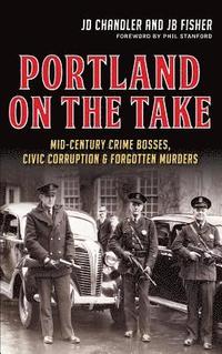 bokomslag Portland on the Take: Mid-Century Crime Bosses, Civic Corruption & Forgotten Murders