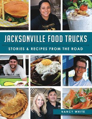 Nancy White - Jacksonville Food Trucks: Stories & Recipes from the Road, Inbunden