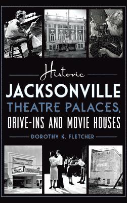 Historic Jacksonville Theatre Palaces, Drive-Ins and Movie Houses 1