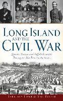 Long Island and the Civil War: Queens, Nassau and Suffolk Counties During the War Between the States 1