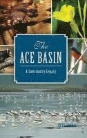 bokomslag The: Ace Basin: A Lowcountry Legacy