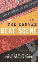 bokomslag The Denver Beat Scene: The Mile-High Legacy of Kerouac, Cassady & Ginsberg