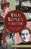 bokomslag Wild Women of Boston: Mettle and Moxie in the Hub