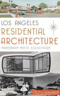 bokomslag Los Angeles Residential Architecture: Modernism Meets Eclecticism