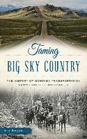 bokomslag Taming Big Sky Country: The History of Montana Transportation from Trails to Interstates