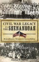 Jonathan A. Noyalas - Civil War Legacy in the Shenandoah: Remembrance, Reunion and Reconciliation, Inbunden