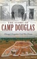 bokomslag The Story of Camp Douglas: Chicago's Forgotten Civil War Prison