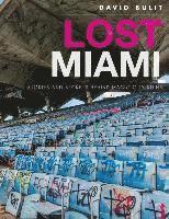 David Bulit - Lost Miami: Stories and Secrets Behind Magic City Ruins, Inbunden
