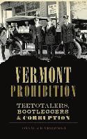 bokomslag Vermont Prohibition: Teetotalers, Bootleggers & Corruption