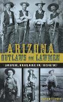 bokomslag Arizona Outlaws and Lawmen: Gunslingers, Bandits, Heroes and Peacekeepers