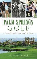 bokomslag Palm Springs Golf: A History of Coachella Valley Legends & Fairways