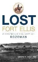 Lost Fort Ellis: A Frontier History of Bozeman 1