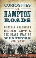 bokomslag Curiosities of Hampton Roads: Ghostly Colonists, Hidden Crypts, the Black Swan of Westover and More