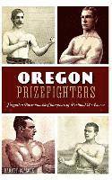 bokomslag Oregon Prizefighters: Forgotten Bare-Knuckle Champions of Portland & Astoria