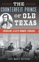 bokomslag The Counterfeit Prince of Old Texas: Swindling Slaver Monroe Edwards