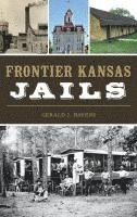 Gerald J. Bayens - Frontier Kansas Jails, Inbunden