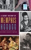 Tony Kail - A Secret History of Memphis Hoodoo: Rootworkers, Conjurers & Spirituals, Inbunden