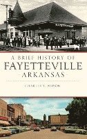 bokomslag A Brief History of Fayetteville, Arkansas