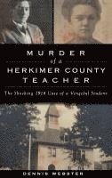 bokomslag Murder of a Herkimer County Teacher: The Shocking 1914 Case of a Vengeful Student