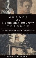 Murder of a Herkimer County Teacher: The Shocking 1914 Case of a Vengeful Student