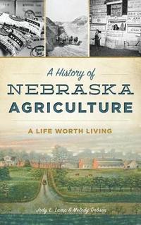 bokomslag A History of Nebraska Agriculture: A Life Worth Living